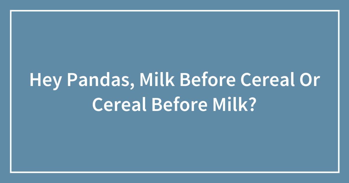 Hey Pandas, Milk Before Cereal Or Cereal Before Milk?