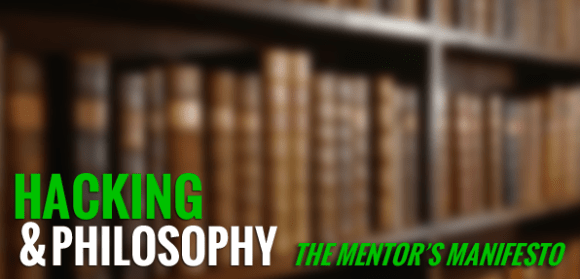 Hacking And Philosophy: The Mentor&rsquo;s Manifesto