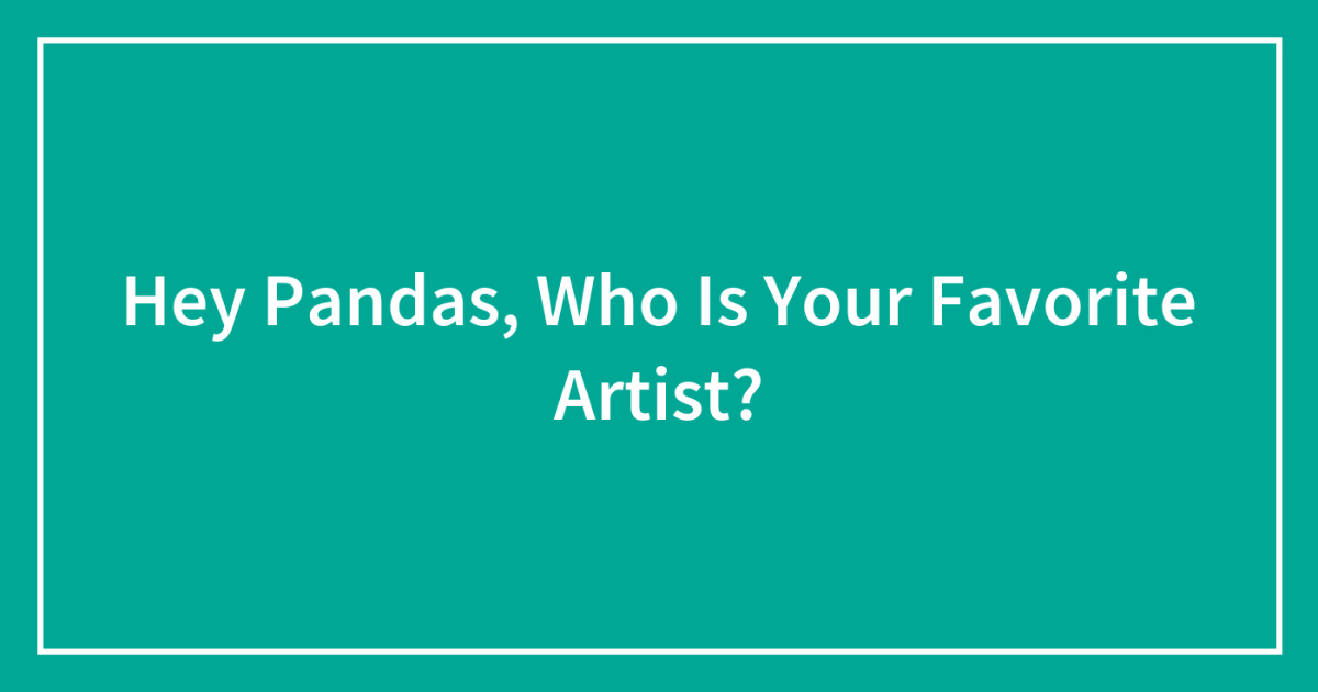 Hey Pandas, Who Is Your Favorite Artist?